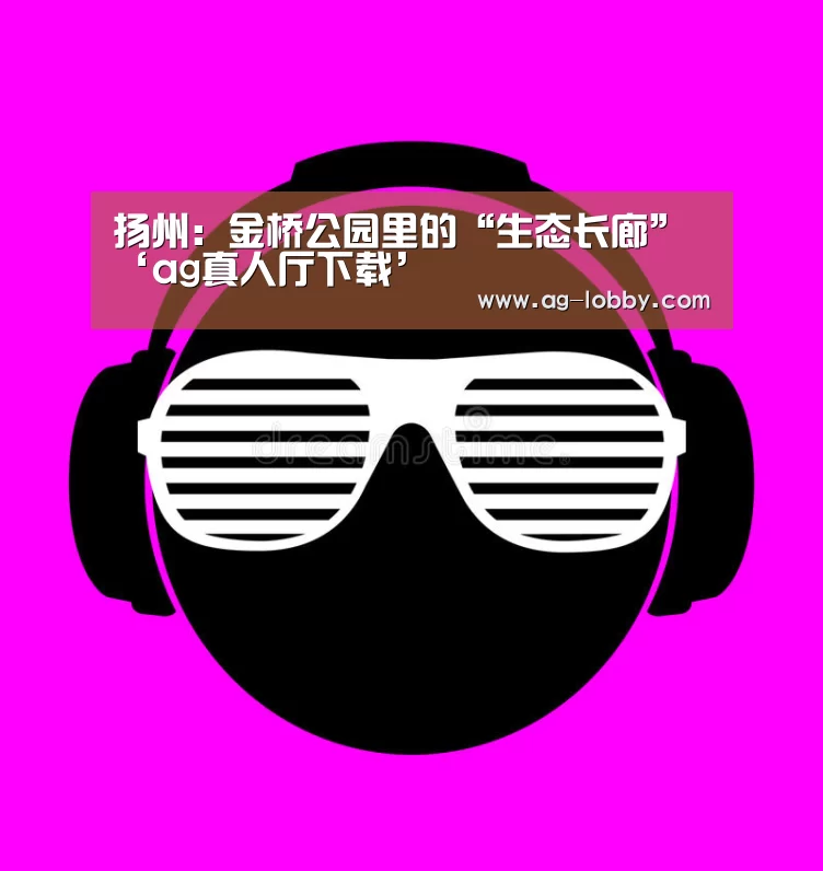 扬州:金桥公园里的“生态长廊”‘ag真人厅下载’(图3) ag真人厅下载